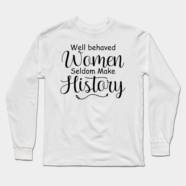 Well-behaved Women Seldom Make His History Long Sleeve T-Shirt by printalpha-art